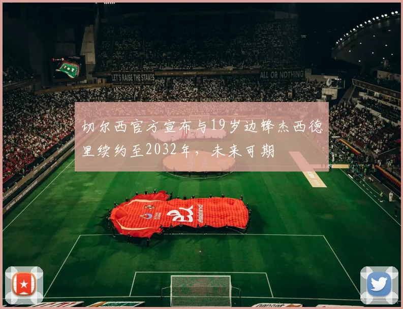 切尔西官方宣布与19岁边锋杰西德里续约至2032年，未来可期